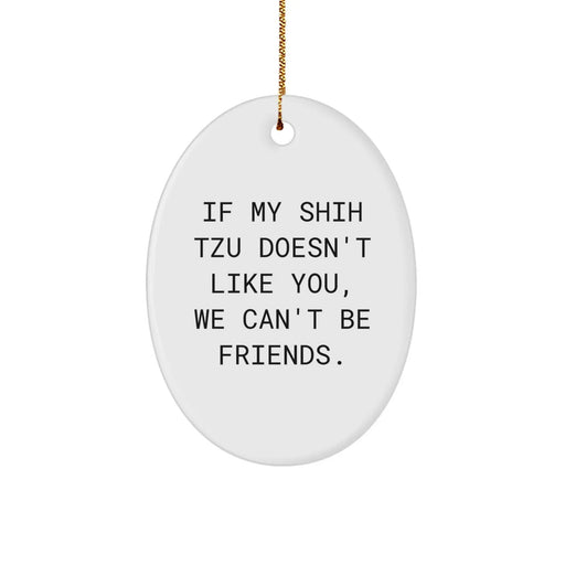 Funny Shih Tzu Dog Gifts from Friends for Christmas - Oval Ornament If My Shih Tzu Doesn't Like You, We Can't Be Friends. - Image 1