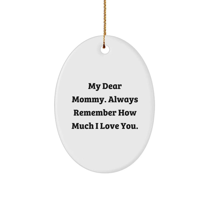 Funny Mommy Gifts from Family - Oval Ornament for Mom, 'My Dear Mommy Always Remember How Much I Love You' Quote, Christmas Unique Gifts for Mommy - Image 1
