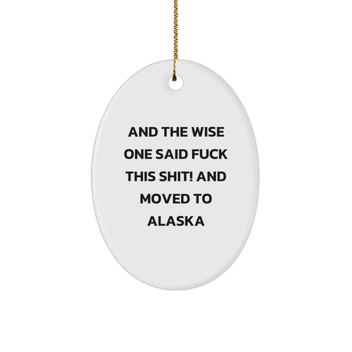 Funny Alaska Gifts for Men - Oval Ornament with Quote 'And The Wise One Said F--k This Shit! And Moved To Alaska' - Christmas Unique, - Image 1