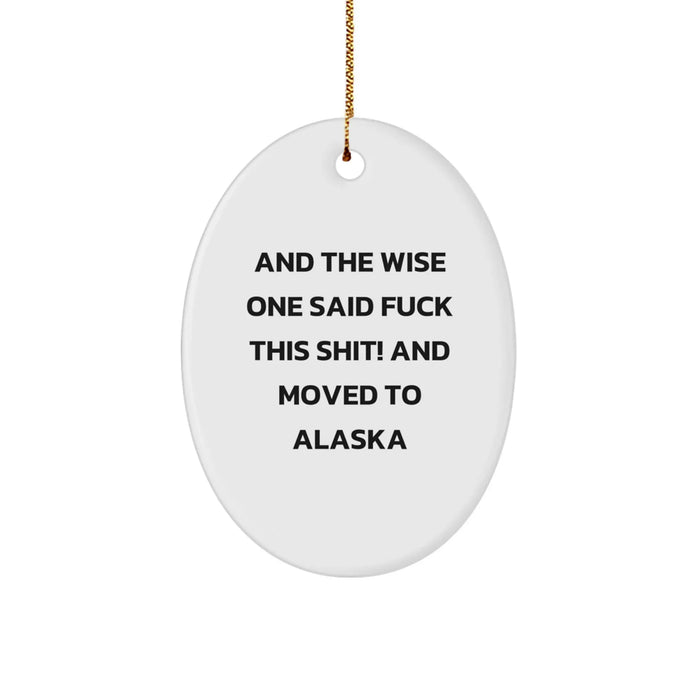 Funny Alaska Gifts for Men - Oval Ornament with Quote 'And The Wise One Said F--k This Shit! And Moved To Alaska' - Christmas Unique, - Image 1