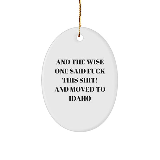 Funny Idaho Gifts, Oval Ornament, And The Wise One Said 'F--k This Shit! And Moved To Idaho', Gifts for Idaho Men, Women, Friends, Family, Christmas Unique Gifts from Idaho - Image 1