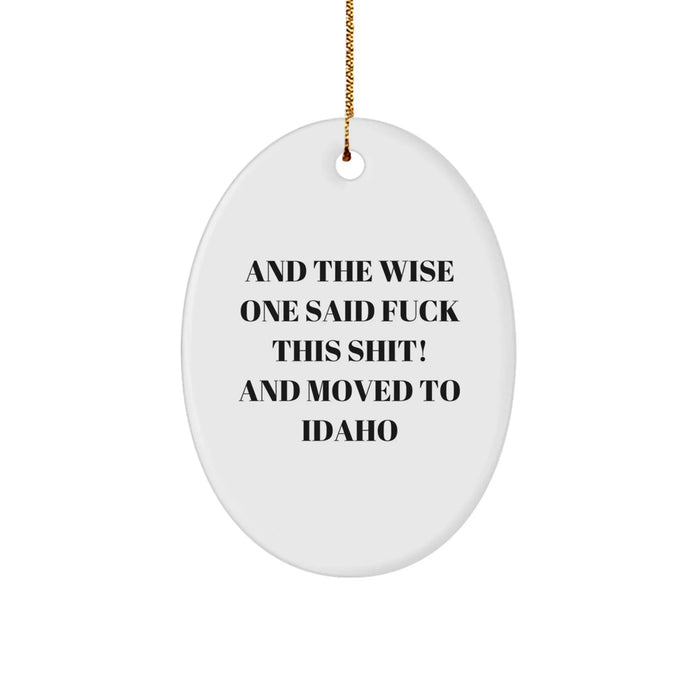Funny Idaho Gifts, Oval Ornament, And The Wise One Said 'F--k This Shit! And Moved To Idaho', Gifts for Idaho Men, Women, Friends, Family, Christmas Unique Gifts from Idaho - Image 1