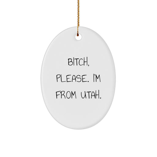 Utah Oval Ornament Gifts from Friends, Family, or Coworkers with Funny Quote - 'B-tch, Please. I'm From Utah.' for Christmas Unique Presents - Image 1