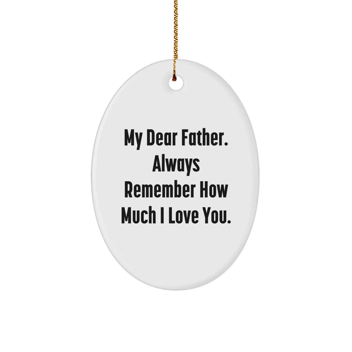 Unique Father Gifts from Men - Oval Ornament with Quote 'My Dear Father. Always Remember How Much I Love You.' - Christmas Decorations for Dad - Image 1