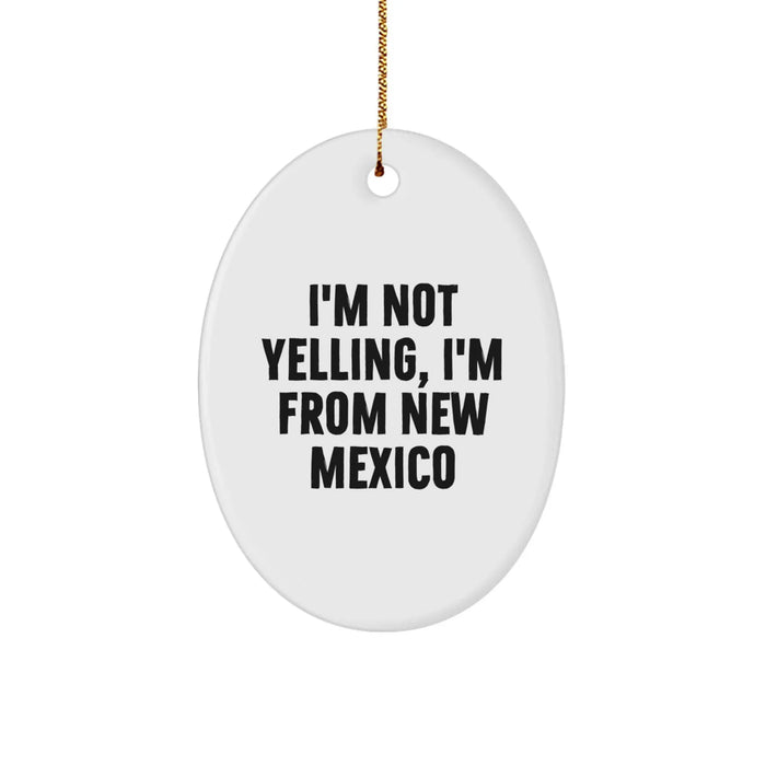 Funny New Mexico Gifts - Oval Ornament, I'm Not Yelling, I'm From New Mexico Christmas Decorations for Friends and Family from New Mexico - Image 1