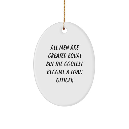Gifts for Loan Officers, Unique Oval Ornament, Funny Quote - 'All Men Are Created Equal But The Coolest Become A Loan Officer' Gifts from Men to Loan Officer Friends - Image 1