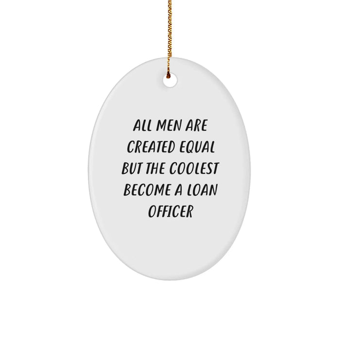 Gifts for Loan Officers, Unique Oval Ornament, Funny Quote - 'All Men Are Created Equal But The Coolest Become A Loan Officer' Gifts from Men to Loan Officer Friends - Image 1