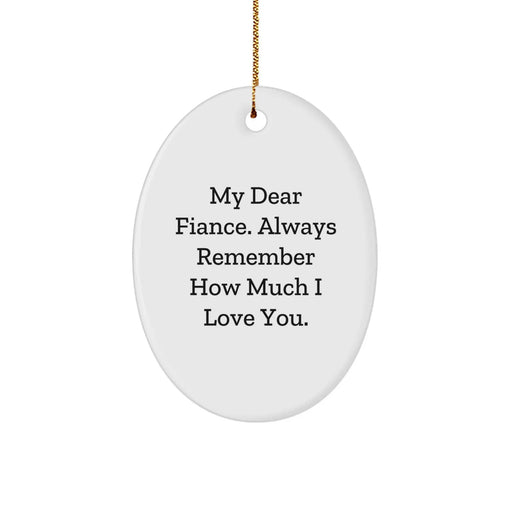 Fiance Gifts, My Dear Fiance. Always Remember How Much I Love You., Oval Ornament for Him, Christmas Unique Gifts from Friends - Image 1