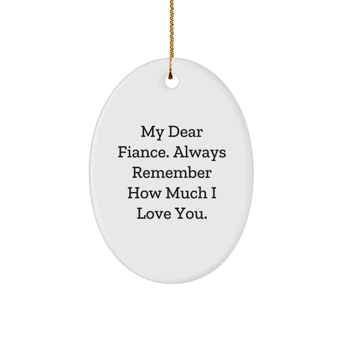 Fiance Gifts, My Dear Fiance. Always Remember How Much I Love You., Oval Ornament for Him, Christmas Unique Gifts from Friends - Image 1