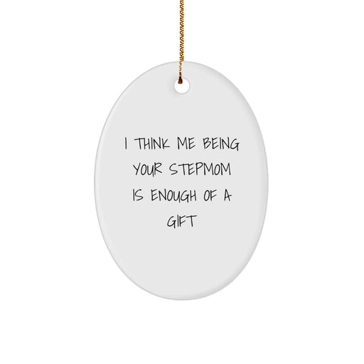 Funny Stepmom Gift for Women, Oval Ornament with 'I Think Me Being Your Stepmom Is Enough Of A Gift' Quote, Christmas Unique Gifts from Family, for Step Mom - Image 1