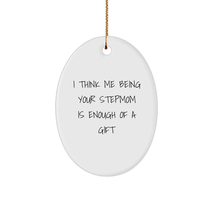 Funny Stepmom Gift for Women, Oval Ornament with 'I Think Me Being Your Stepmom Is Enough Of A Gift' Quote, Christmas Unique Gifts from Family, for Step Mom - Image 1