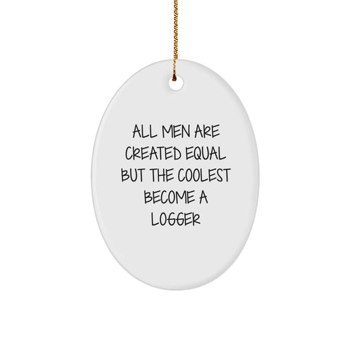 Funny Logger Gifts from Men - 'All Men Are Created Equal But The Coolest Become A Logger' Oval Ornament for Christmas - Image 1