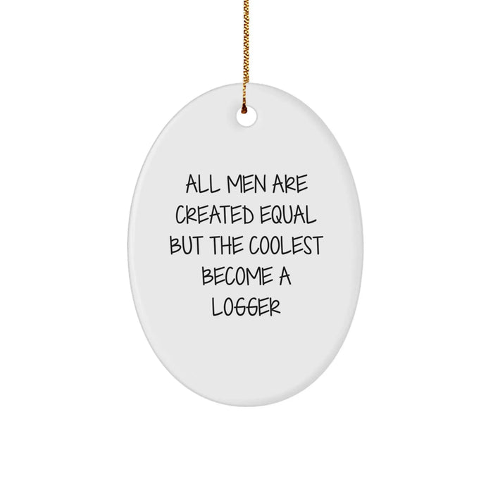 Funny Logger Gifts from Men - 'All Men Are Created Equal But The Coolest Become A Logger' Oval Ornament for Christmas - Image 1
