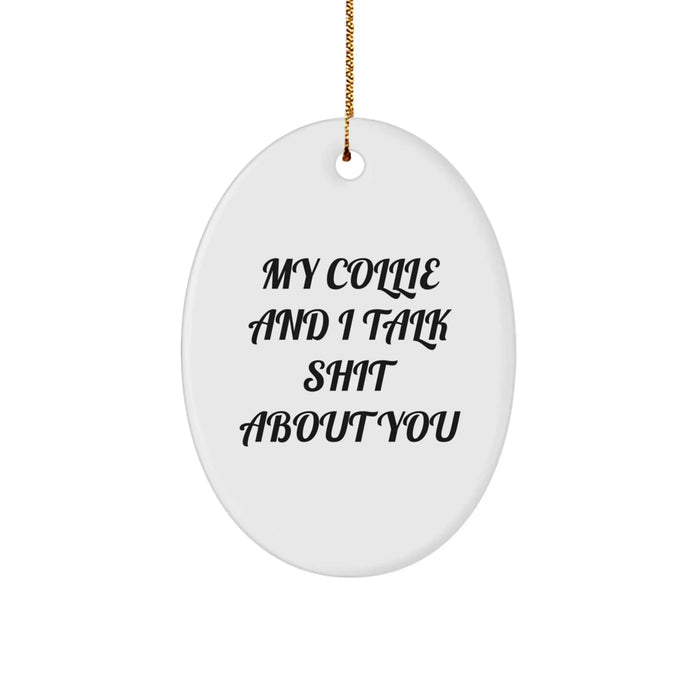 Funny Collie Dog Gifts from Men, Women, Friends, Coworkers, or Family - 'My Collie And I Talk Shit About You' Oval Ornament for Christmas Unique Gifts - Image 1
