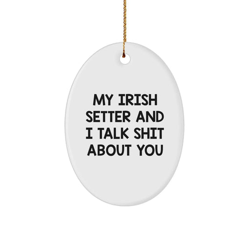 Irish Setter Dog Lover Gifts from Family - Oval Ornament with Funny Quote 'My Irish Setter And I Talk Shit About You' - Unique Christmas Unique Gift for Friends, Coworkers, or Family - Image 1