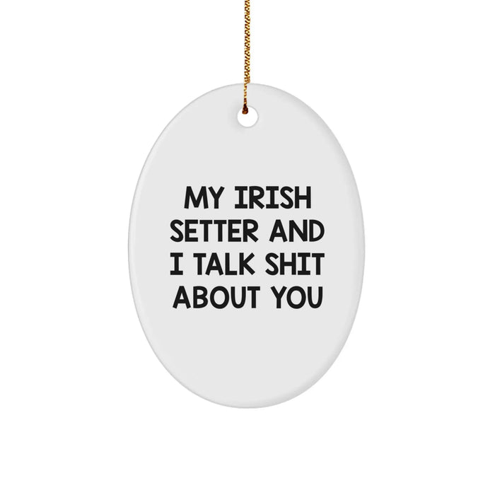 Irish Setter Dog Lover Gifts from Family - Oval Ornament with Funny Quote 'My Irish Setter And I Talk Shit About You' - Unique Christmas Unique Gift for Friends, Coworkers, or Family - Image 1