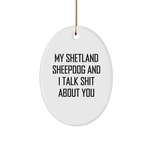 Funny Shetland Sheepdog Gifts for Men and Women - 'Talk Shit About You' Oval Ornament, Unique Christmas Memorable Presents from Friends to Family - Image 1