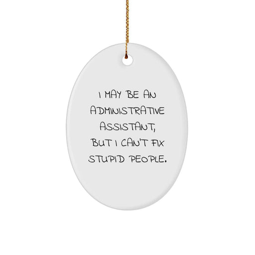 Funny Administrative Assistant Gifts from Friends - Oval Ornament with 'I May Be An Administrative Assistant, But I Can't Fix Stupid People.' Quote for Christmas - Image 1