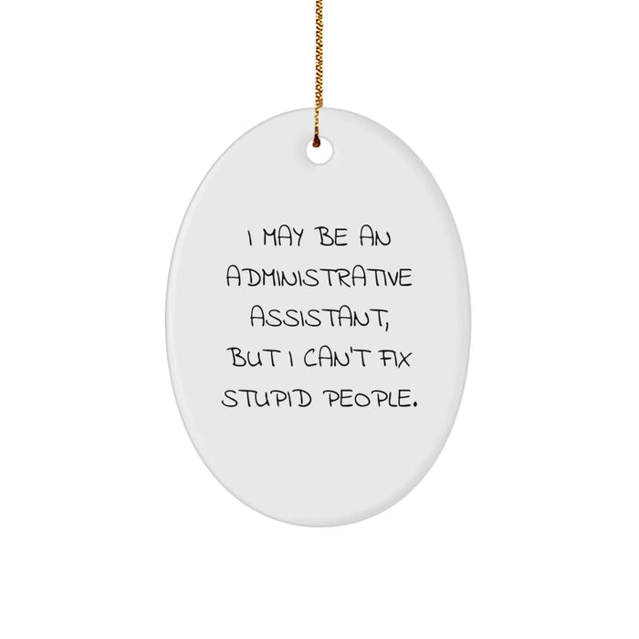 Funny Administrative Assistant Gifts from Friends - Oval Ornament with 'I May Be An Administrative Assistant, But I Can't Fix Stupid People.' Quote for Christmas - Image 1