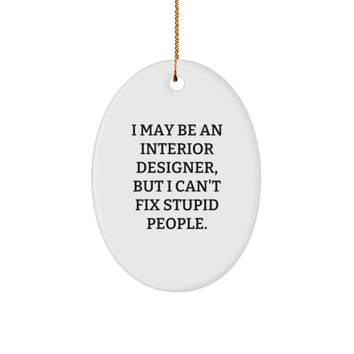 Funny Interior Designer Gifts: 'I May Be An Interior Designer, But I Can't Fix Stupid People.' Oval Ornament, Gifts from Friends to Interior Designer - Image 1