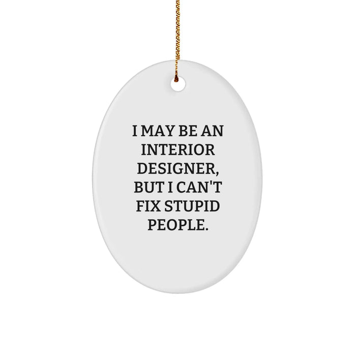 Funny Interior Designer Gifts: 'I May Be An Interior Designer, But I Can't Fix Stupid People.' Oval Ornament, Gifts from Friends to Interior Designer - Image 1