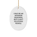 Funny Interior Designer Gifts: 'I May Be An Interior Designer, But I Can't Fix Stupid People.' Oval Ornament, Gifts from Friends to Interior Designer - Image 1