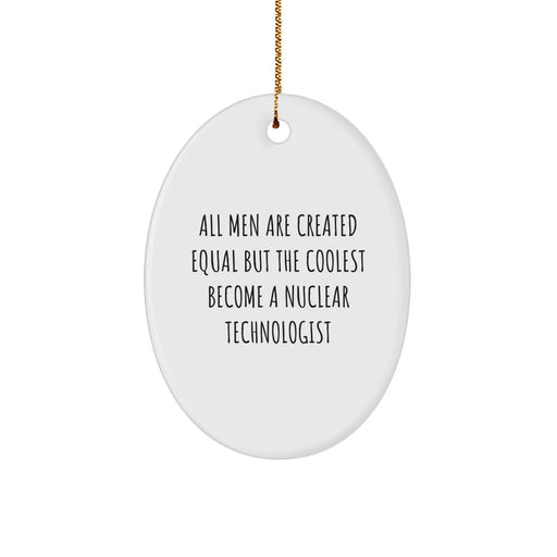 Funny Nuclear Technologist Gifts, Oval Ornament for Men, All Men Are Created Equal Quotes, Christmas Unique Gifts from Friends - Image 1