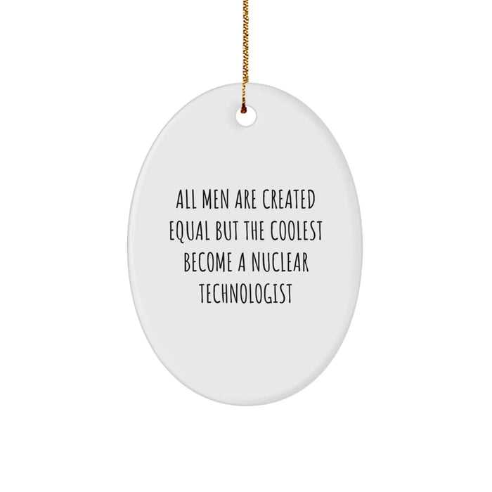 Funny Nuclear Technologist Gifts, Oval Ornament for Men, All Men Are Created Equal Quotes, Christmas Unique Gifts from Friends - Image 1