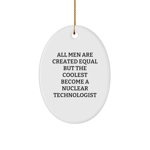 Funny Nuclear Technologist Gifts for Him, Oval Ornament Quote Inspired by All Men Are Created Equal But The Coolest Become A Nuclear Technologist, Christmas Unique Gifts from Men - Image 1