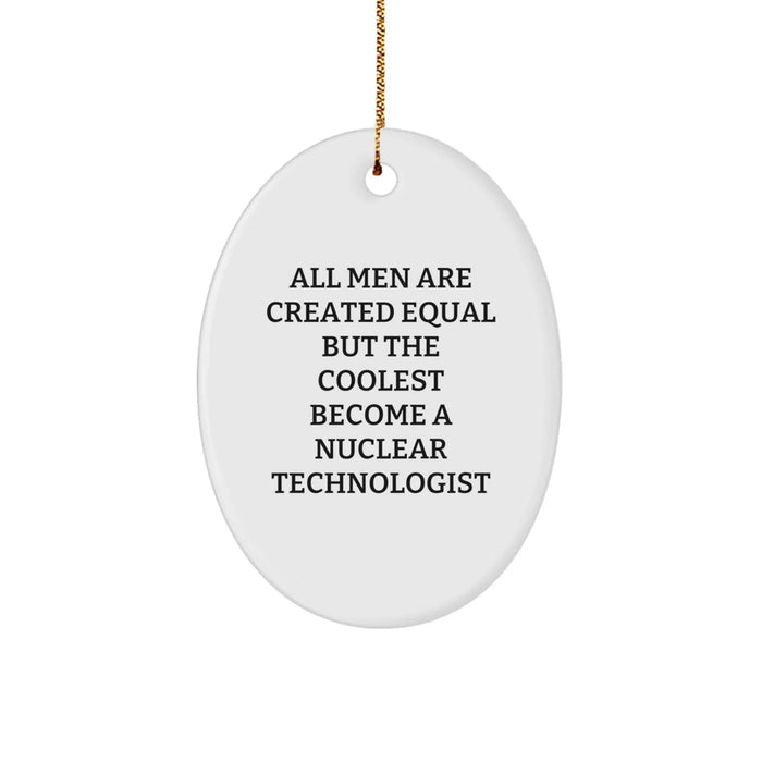 Funny Nuclear Technologist Gifts for Him, Oval Ornament Quote Inspired by All Men Are Created Equal But The Coolest Become A Nuclear Technologist, Christmas Unique Gifts from Men - Image 1