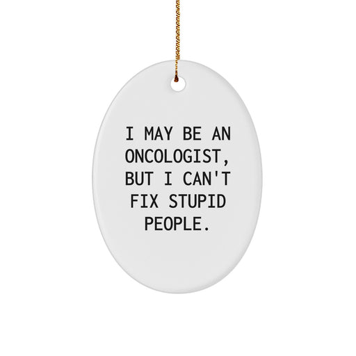 Funny Oncologist Gifts for Men - Oval Ornament I May Be An Oncologist, But I Can't Fix Stupid People. - Image 1