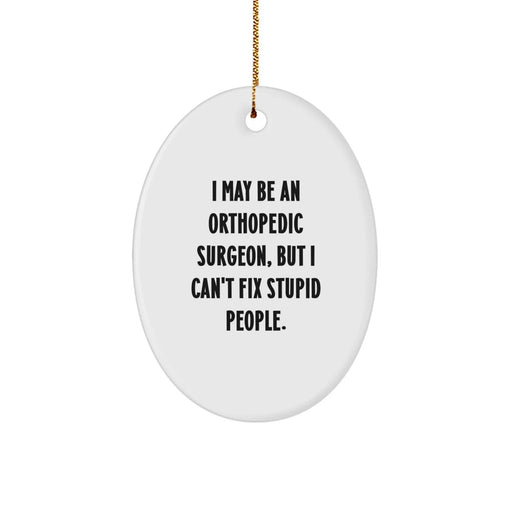 Funny Orthopedic Surgeon Oval Ornament Gifts from Friends for Christmas, I May Be An Orthopedic Surgeon, But I Can't Fix Stupid People. Unique Oval Decorations for Men Women Family - Image 1