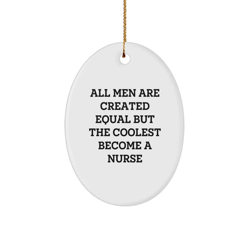 Gifts from Men to Nurses - Oval Ornament with Funny Quote 'All Men Are Created Equal But The Coolest Become A Nurse' - Christmas Unique Gifts - Image 1