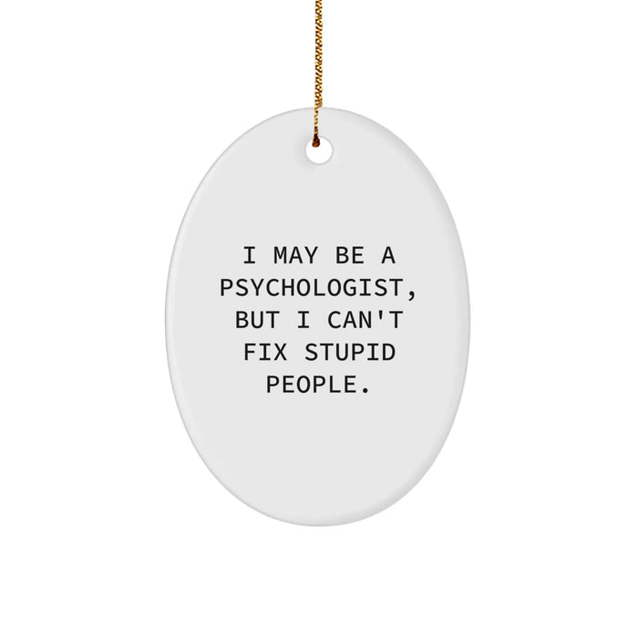 Funny Psychologist Gift, Oval Ornament for Christmas - 'I May Be A Psychologist, But I Can't Fix Stupid People.' Gifts from Friends to Coworkers, Family, or Men - Image 1