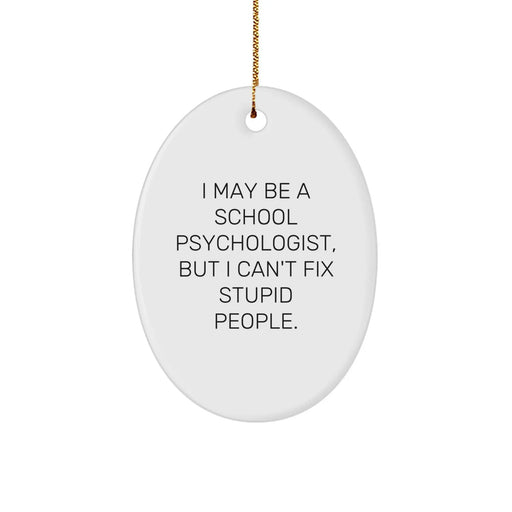 Funny School Psychologist Oval Ornament Gifts from Friends to Coworkers, 'I May Be A School Psychologist, But I Can't Fix Stupid People' - Unique Christmas Unique Gifts - Image 1