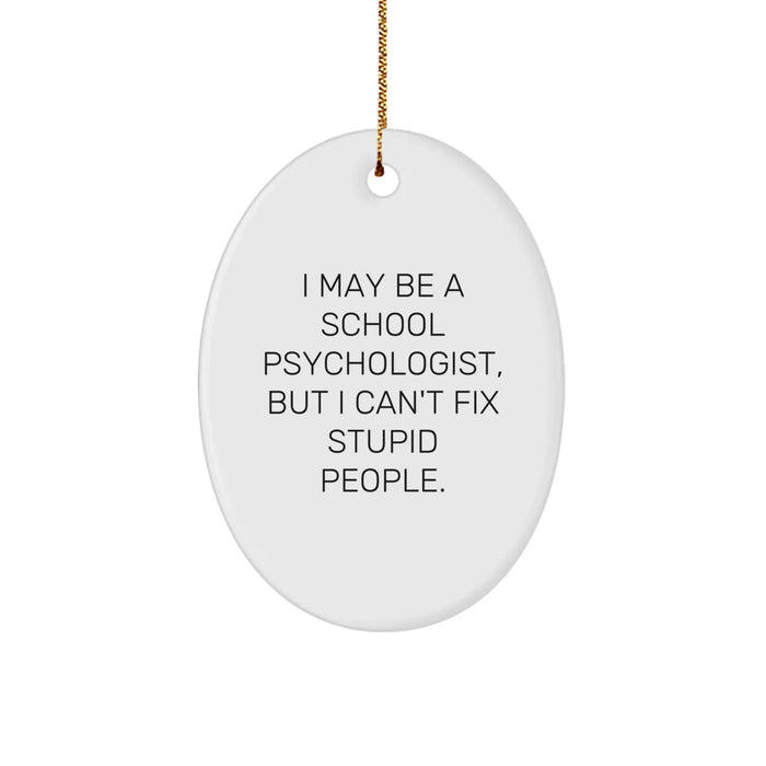 Funny School Psychologist Oval Ornament Gifts from Friends to Coworkers, 'I May Be A School Psychologist, But I Can't Fix Stupid People' - Unique Christmas Unique Gifts - Image 1