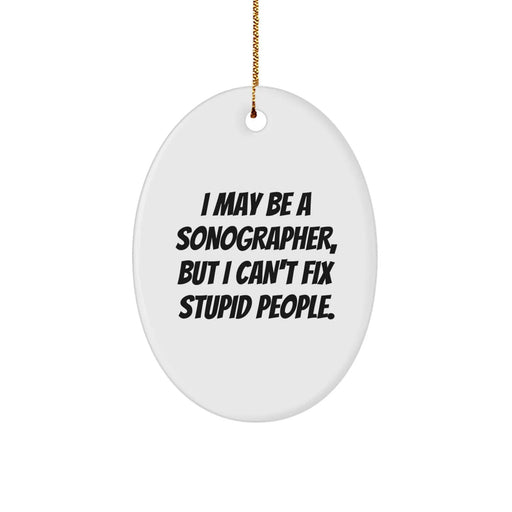 Fun Sonographer Gifts for Him or Her, I May Be A Sonographer But I Can't Fix Stupid People, Oval Ornament, Unique Christmas Unique Gifts from Friends to Sonographer - Image 1
