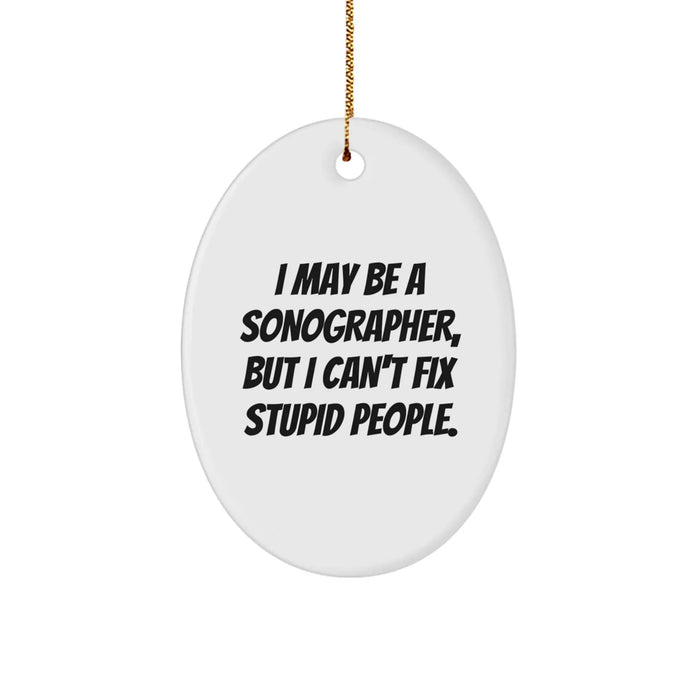 Fun Sonographer Gifts for Him or Her, I May Be A Sonographer But I Can't Fix Stupid People, Oval Ornament, Unique Christmas Unique Gifts from Friends to Sonographer - Image 1