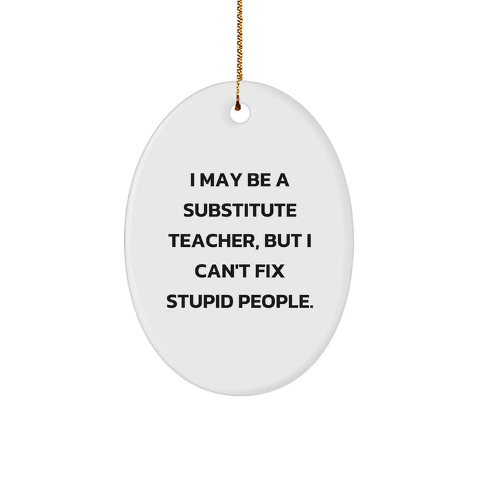 Funny Substitute Teacher Gifts for Christmas - 'I May Be A Substitute Teacher' Oval Ornament, Gifts from Friends to Coworkers, Family, and More - Image 1