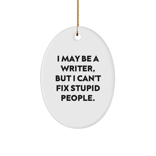 Funny Writer Oval Ornament Gifts for Writer from Friends - I May Be A Writer, But I Can't Fix Stupid People. Christmas Unique Gifts - Image 1