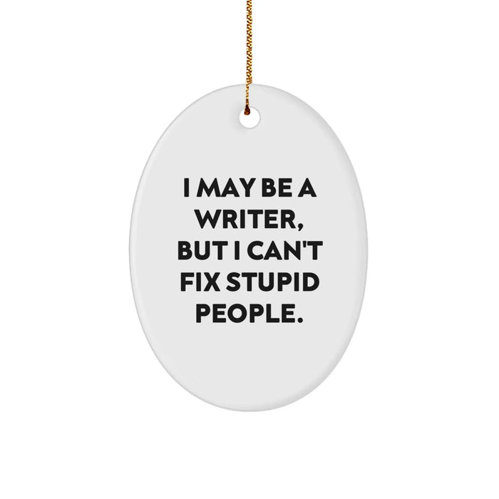 Funny Writer Oval Ornament Gifts for Writer from Friends - I May Be A Writer, But I Can't Fix Stupid People. Christmas Unique Gifts - Image 1