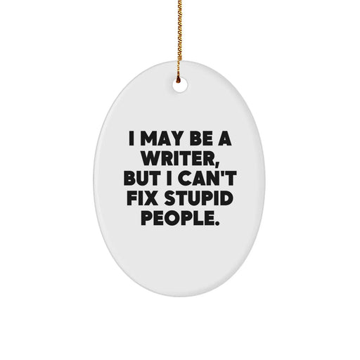 Funny Writer Christmas Unique Gifts from Friends, Oval Ornament 'I May Be A Writer, But I Can't Fix Stupid People' for Writers - Image 1