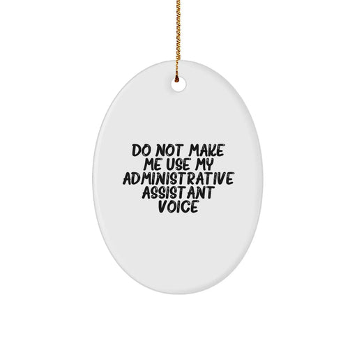 Funny Administrative Assistant Oval Ornament Gift from Friends for Christmas, 'Do Not Make Me Use My Administrative Assistant Voice' - Unique Oval Ornament Gifts for Administrative Assistant - Image 1