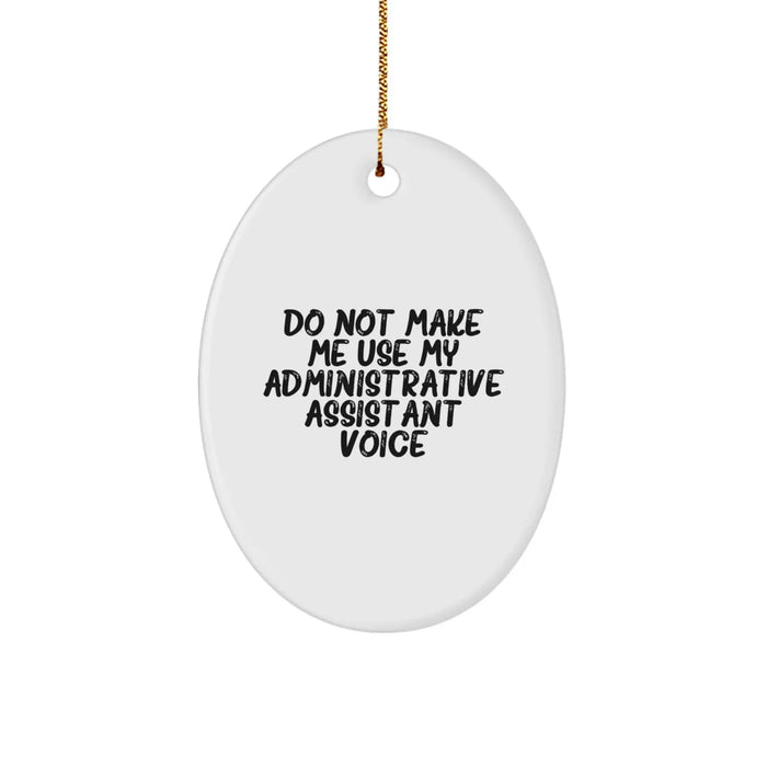Funny Administrative Assistant Oval Ornament Gift from Friends for Christmas, 'Do Not Make Me Use My Administrative Assistant Voice' - Unique Oval Ornament Gifts for Administrative Assistant - Image 1