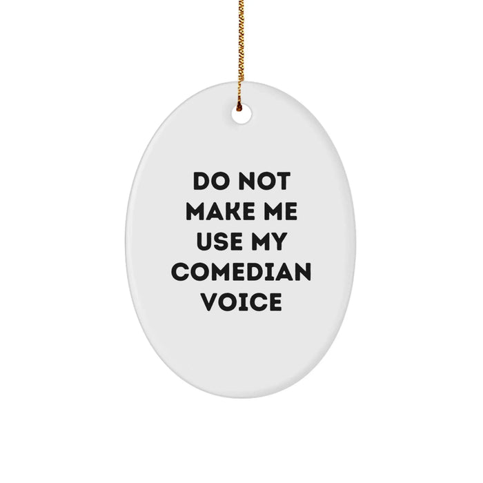 Comedian Gifts from Friends - Do Not Make Me Use My Comedian Voice Oval Ornament for Christmas - Image 1