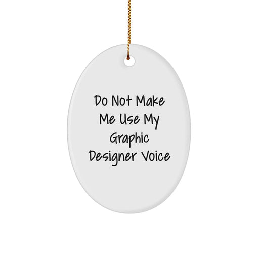 Gifts from Friends and Family for Graphic Designers: Do Not Make Me Use My Graphic Designer Voice Oval Ornament, Funny Quote, Unique Christmas Unique Gifts - Image 1