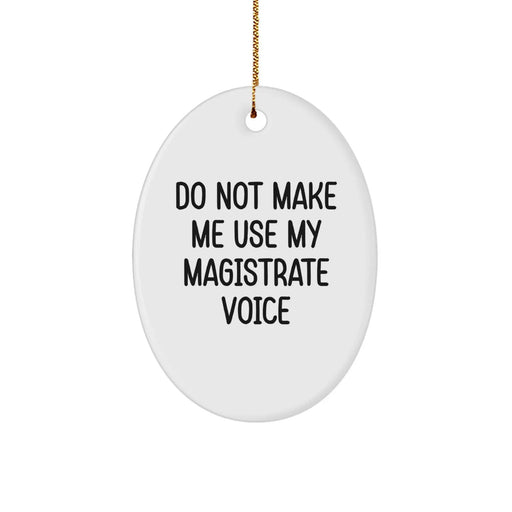 Funny Magistrate Gifts, Oval Ornament for Magistrate Enthusiasts, Do Not Make Me Use My Magistrate Voice Christmas Unique Gifts from Friends to Family - Image 1