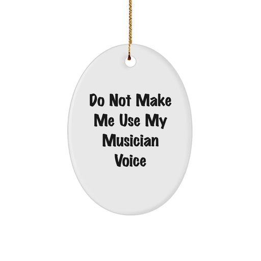 Funny Musician Gifts from Friends to Family - Do Not Make Me Use My Musician Voice Oval Ornament for Christmas - Image 1