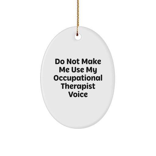 Funny Occupational Therapist Gifts from Friends for Occupational Therapist: 'Do Not Make Me Use My Occupational Therapist Voice' Oval Ornament for Christmas - Image 1