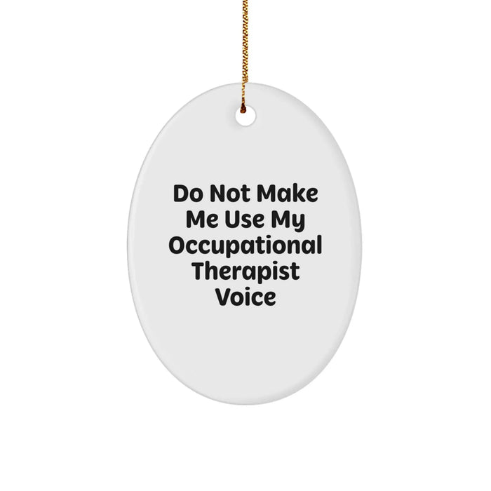 Funny Occupational Therapist Gifts from Friends for Occupational Therapist: 'Do Not Make Me Use My Occupational Therapist Voice' Oval Ornament for Christmas - Image 1